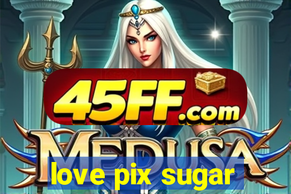 love pix sugar